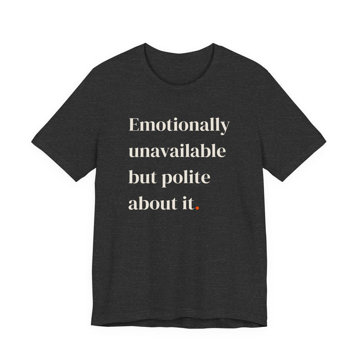 Emotionally unavailable but polite.