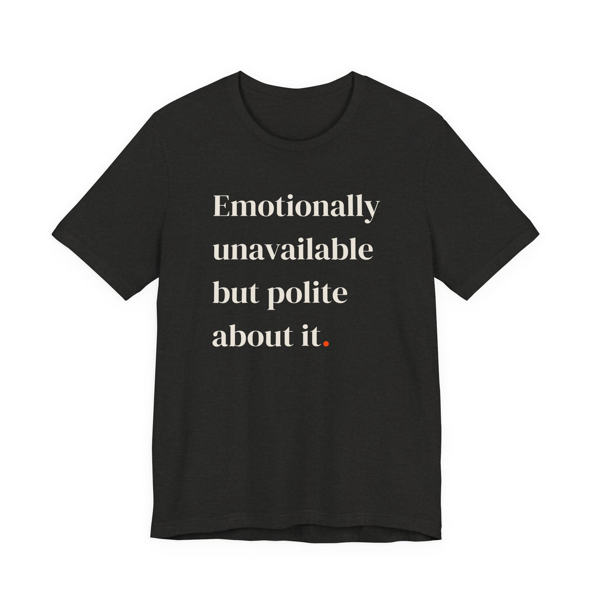 Emotionally unavailable but polite.