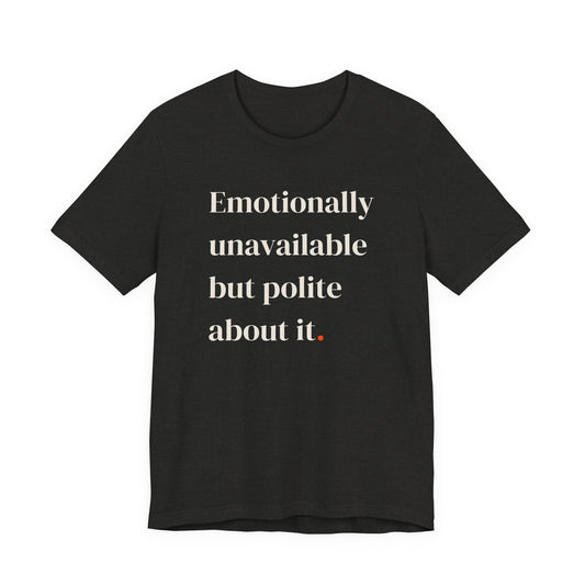 Emotionally unavailable but polite.