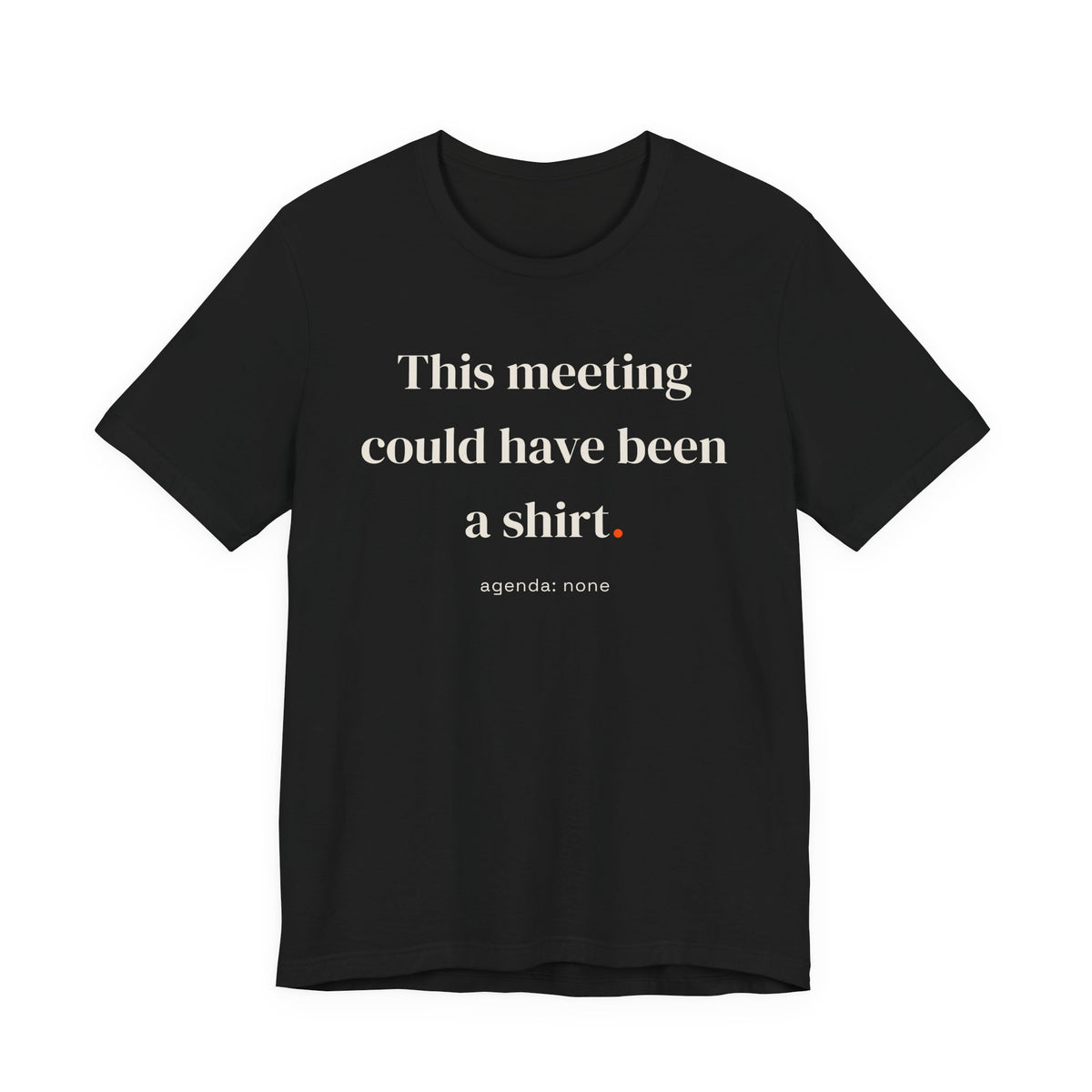 This meeting could have been a shirt.