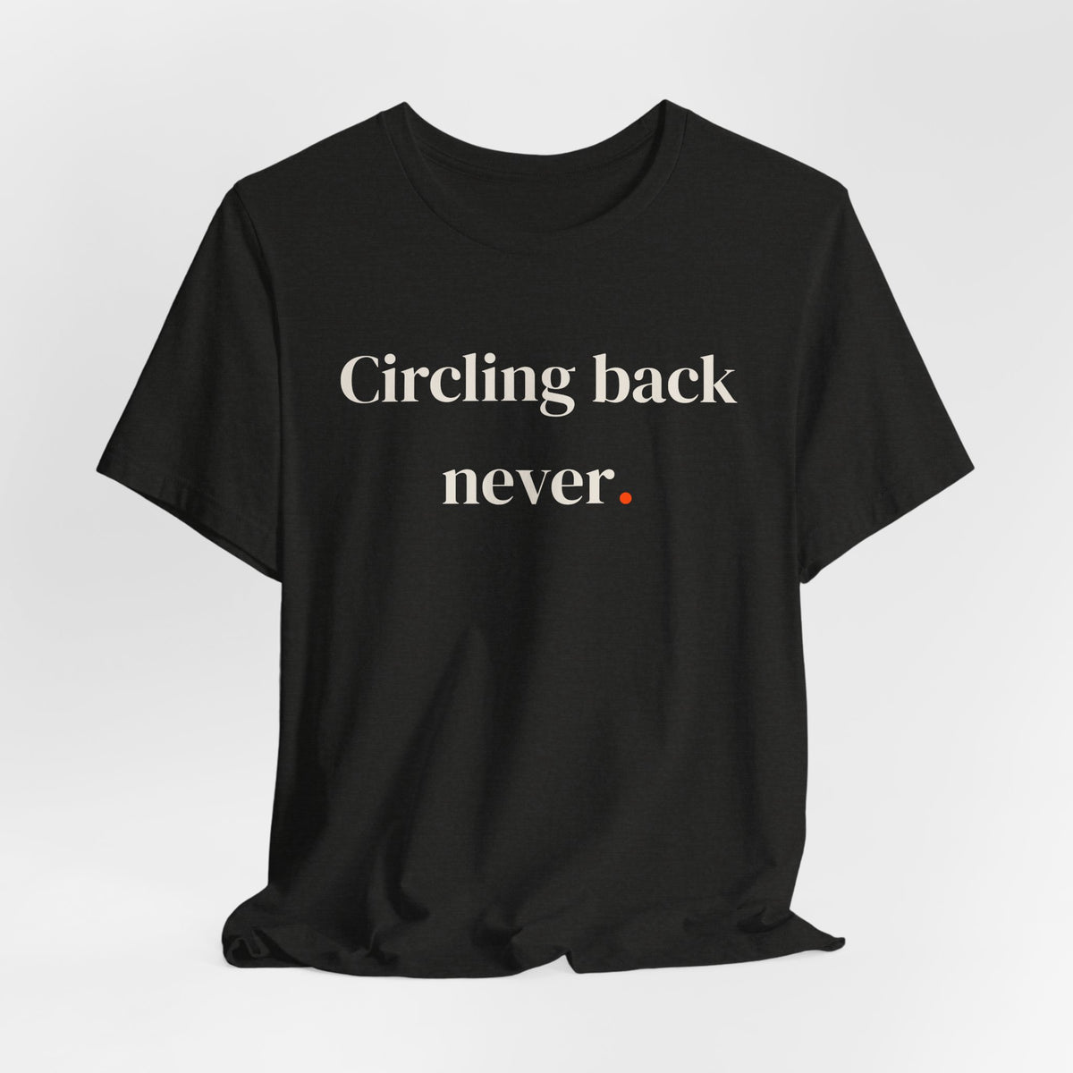 Circling back never.