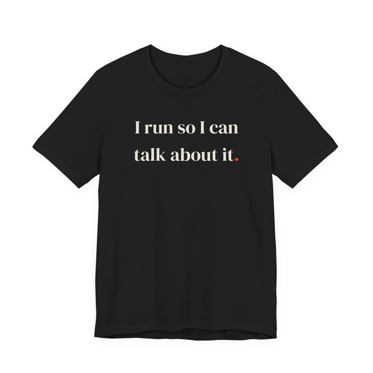 I run so I can talk about it.