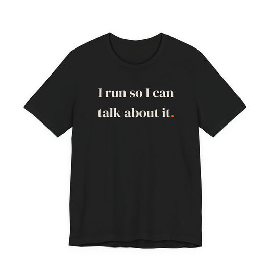 I run so I can talk about it.