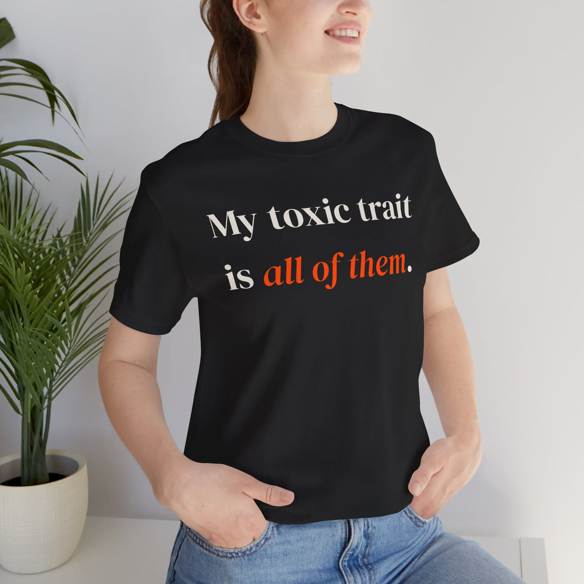 My toxic trait is all of them.