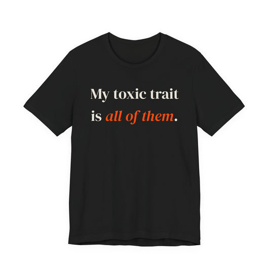 My toxic trait is all of them.