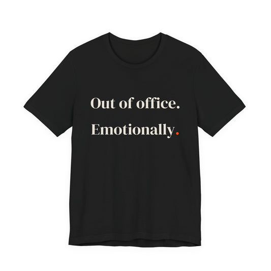 Out of office emotionally.