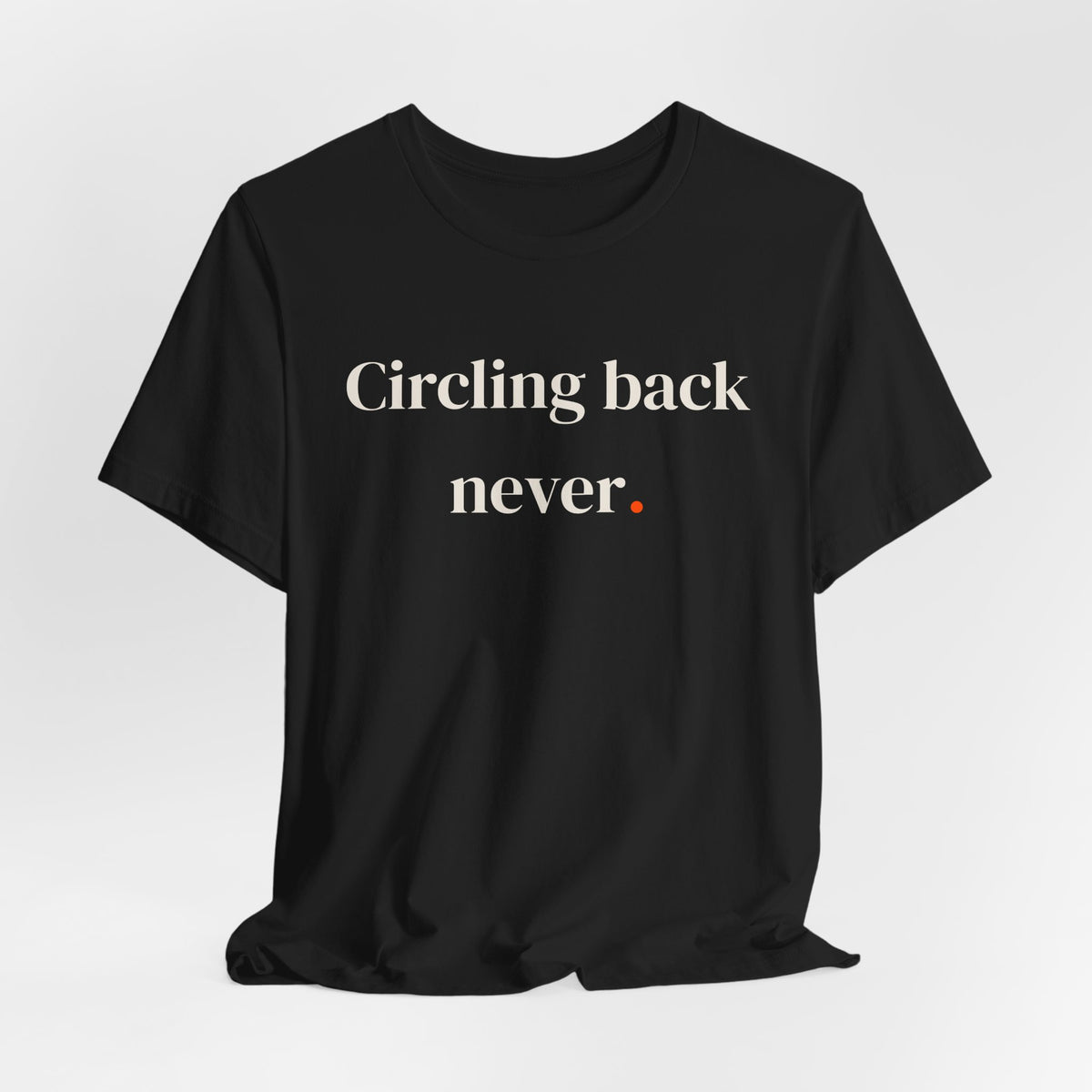 Circling back never.