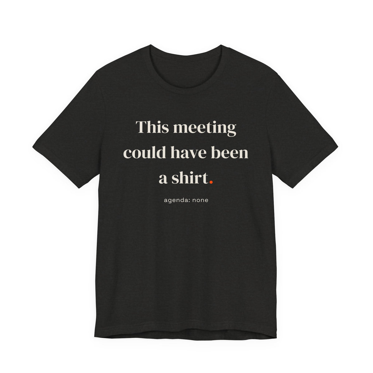 This meeting could have been a shirt.