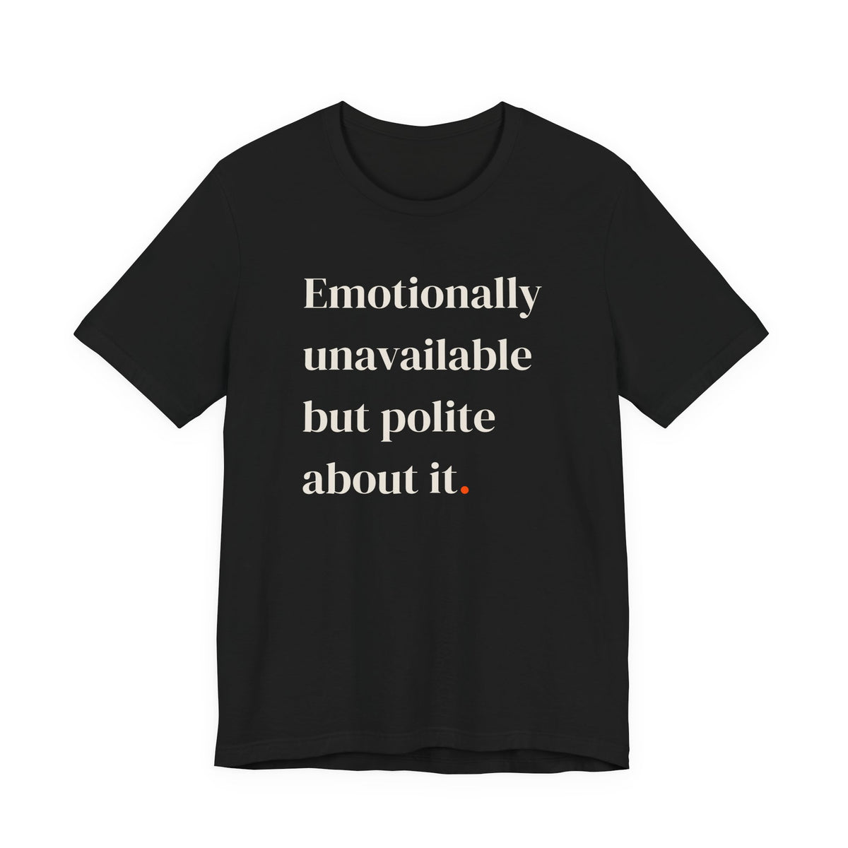 Emotionally unavailable but polite.