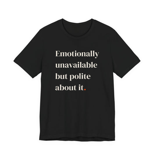 Emotionally unavailable but polite.