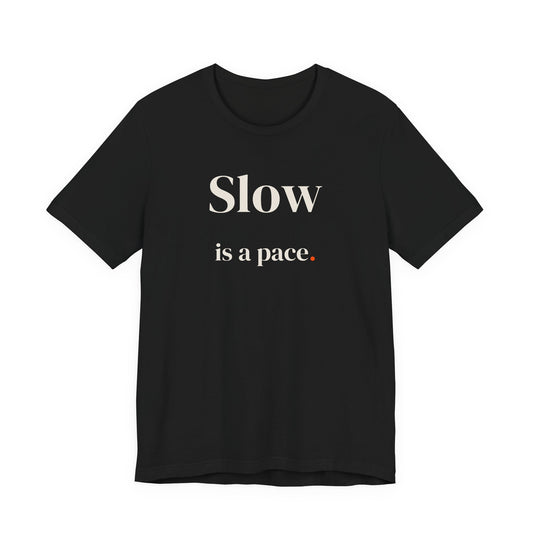 Slow is a pace.