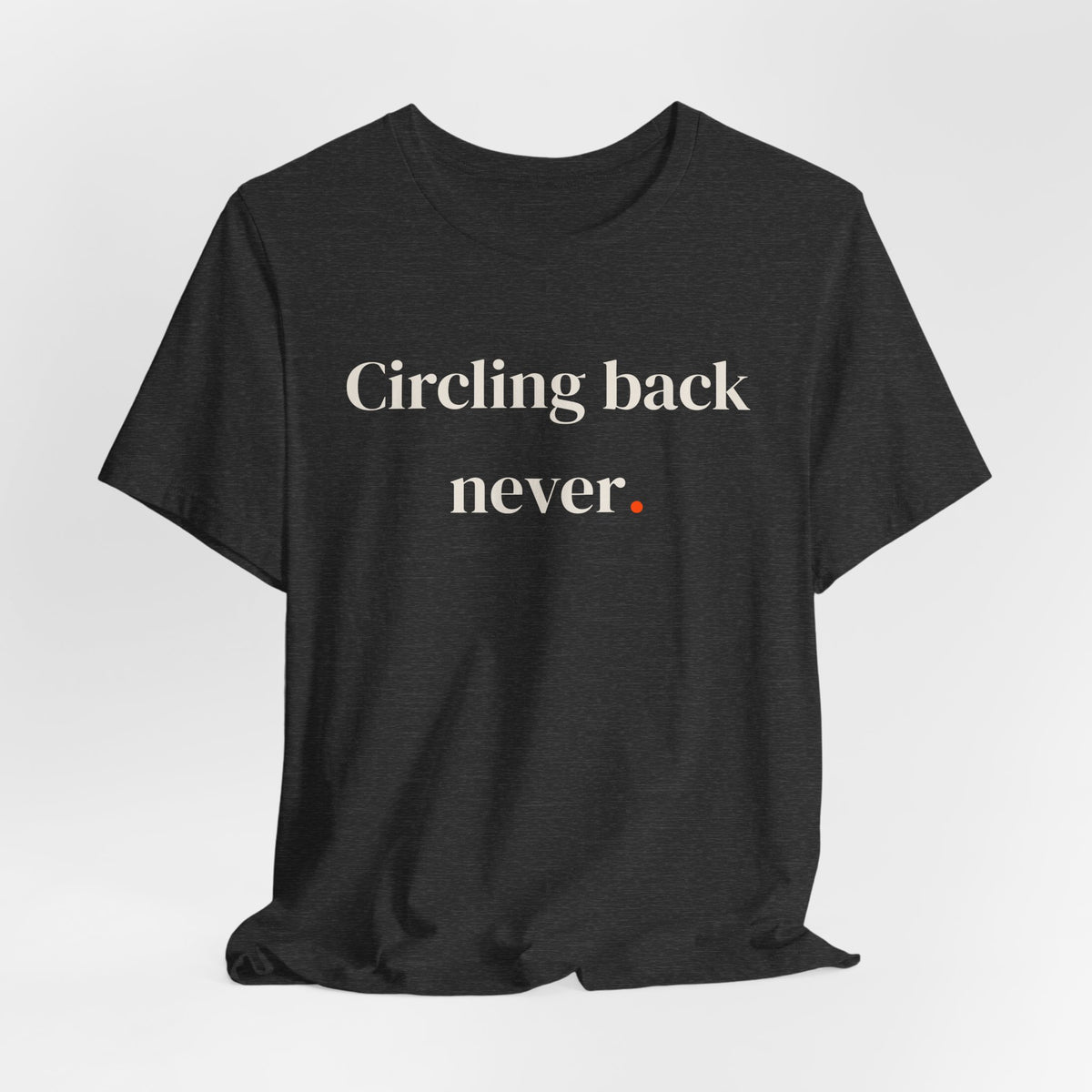 Circling back never.