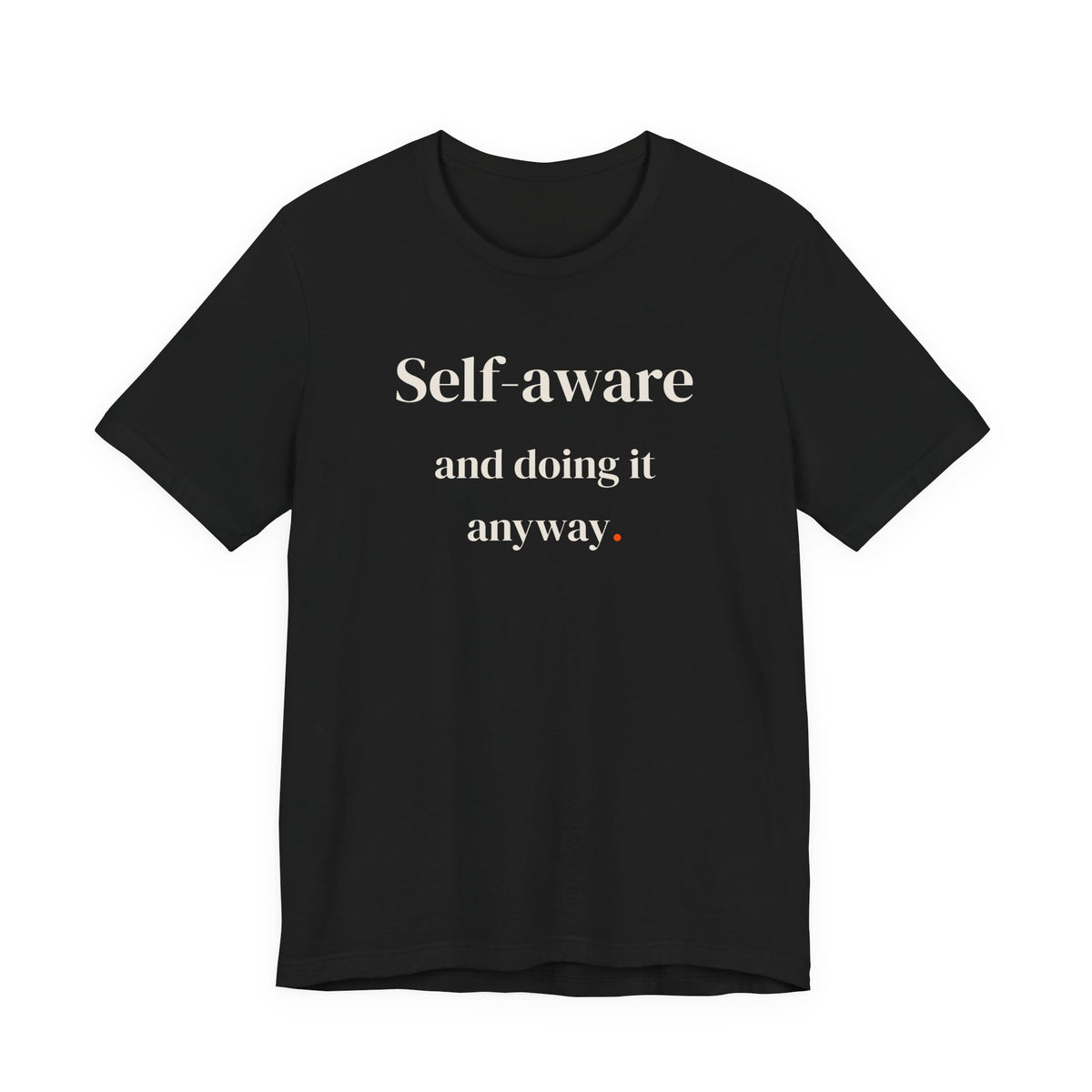 Self-aware and doing it anyway.