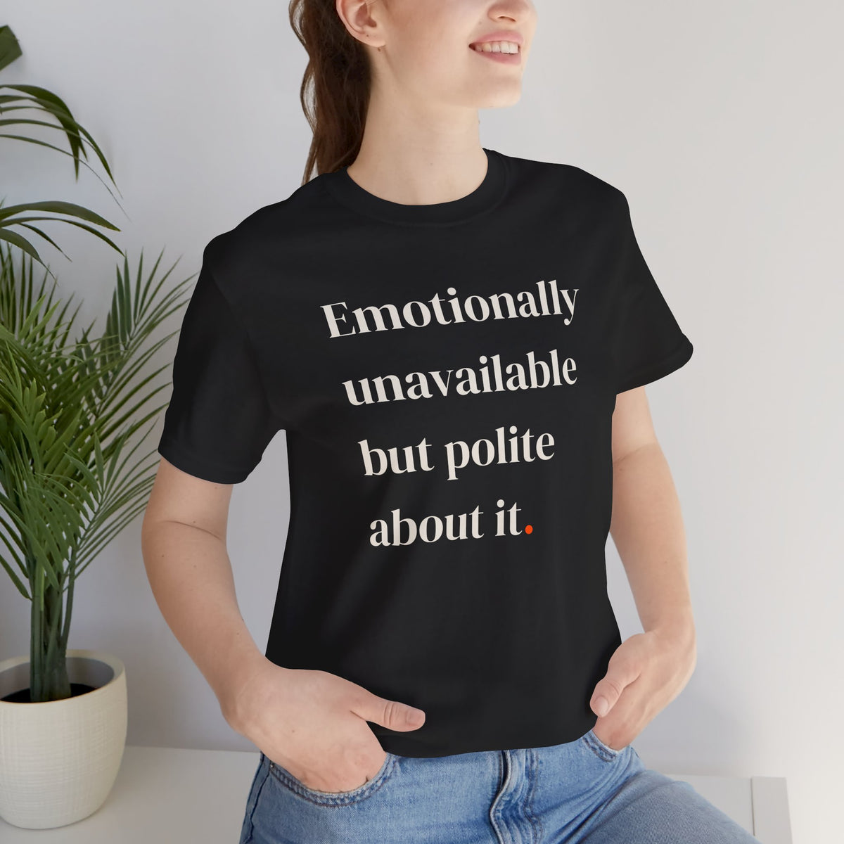 Emotionally unavailable but polite.