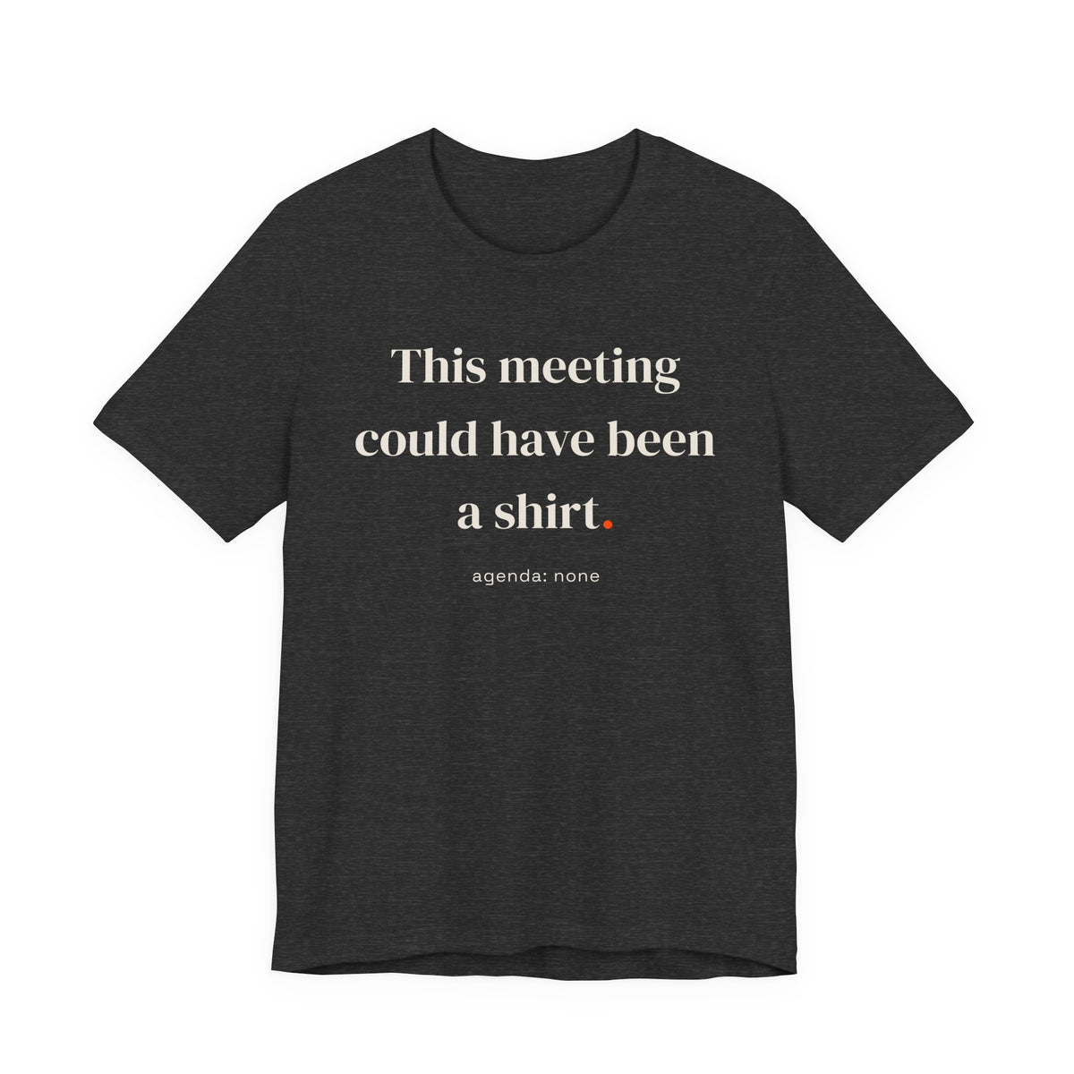 This meeting could have been a shirt.