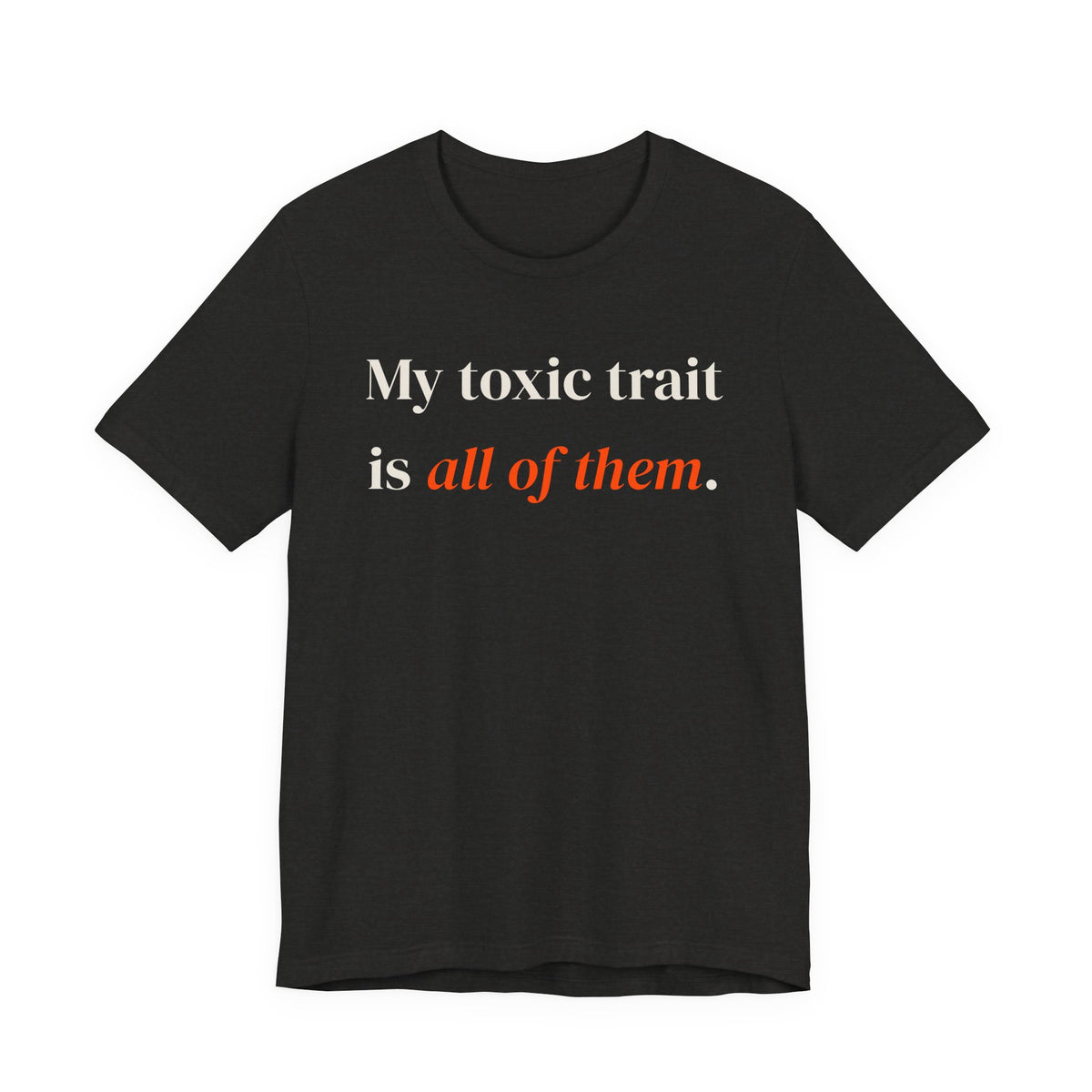 My toxic trait is all of them.