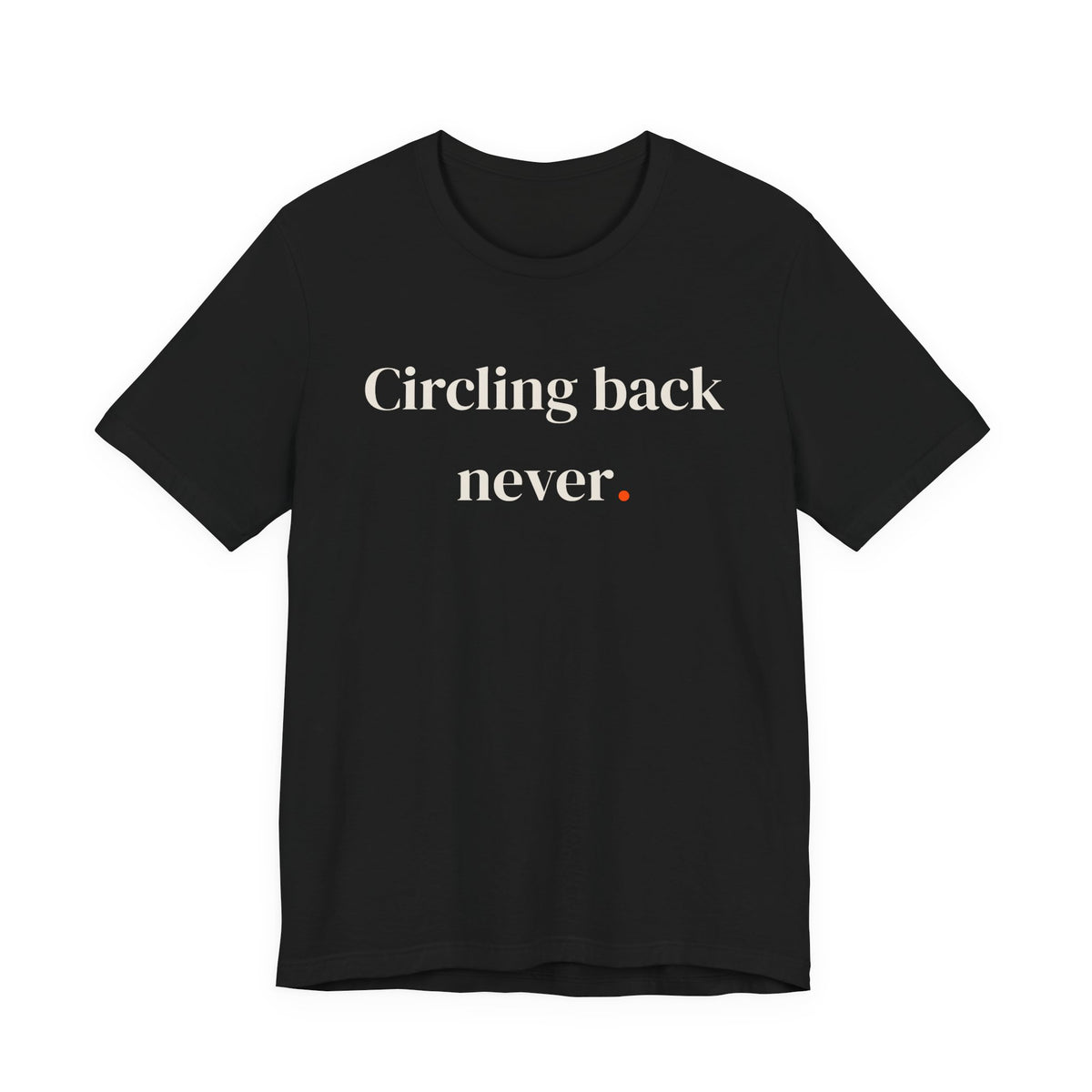Circling back never.